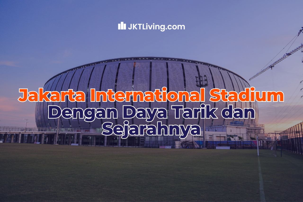 Jakarta International Stadium Dengan Daya Tarik dan Sejarahnya