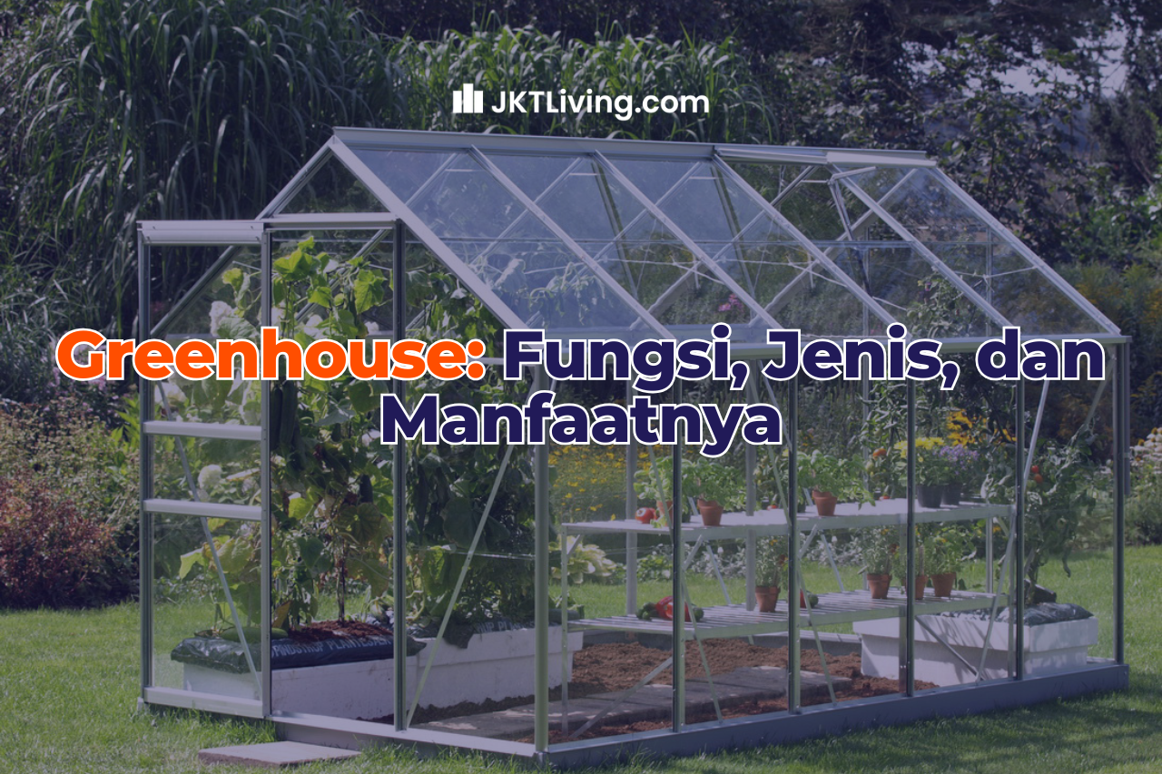 Greenhouse: Fungsi, Jenis, dan Manfaatnya